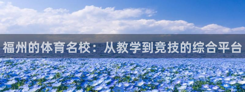 678体育app：福州的体育名校：从教学到竞技的综合平台